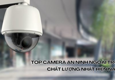 Tổng Hợp 7 Top Camera An Ninh Ngoài Trời Chất Lượng Nhất Hiện Nay