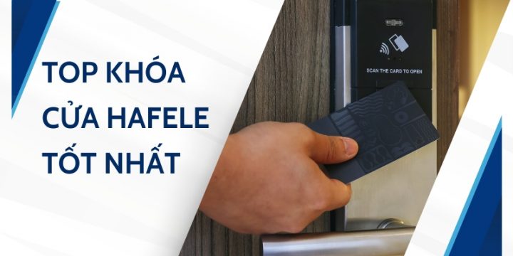 Tổng Hợp 7+ Top Khóa Cửa Điện Tử Hafele Bán Chạy Nhất Trên Thị Trường