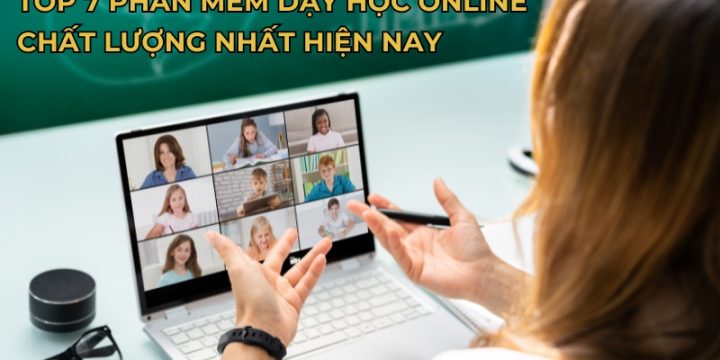 Top 7 Phần Mềm Dạy Học Online Chất Lượng Hàng Đầu Hiện Nay