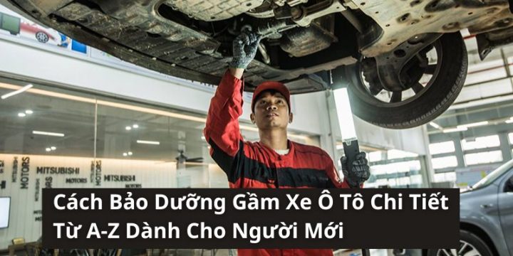 Quy Trình Và Các Hạng Mục Bảo Dưỡng Gầm Xe Ô Tô Chi Tiết Nhất