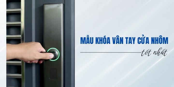 Top 15 Mẫu Khóa Vân Tay Cửa Nhôm Tốt Nhất Đáng Mua Hiện Nay
