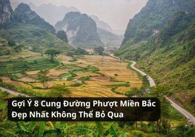 Gợi Ý 8 Cung Đường Phượt Miền Bắc Đẹp Nhất Không Thể Bỏ Qua