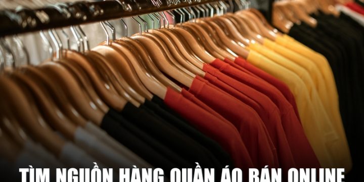 Hướng Dẫn Cách Tìm Nguồn Hàng Quần Áo Bán Online Cho Người Mới Bắt Đầu