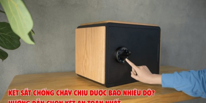 Két Sắt Chống Cháy Chịu Được Bao Nhiêu Độ? Hướng Dẫn Chọn Két An Toàn Nhất